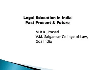 Legal Education in India Past Present &amp; Future M.R.K. Prasad V.M. Salgaocar College of Law, Goa India