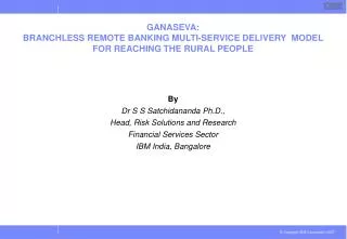 GANASEVA: BRANCHLESS REMOTE BANKING MULTI-SERVICE DELIVERY MODEL FOR REACHING THE RURAL PEOPLE