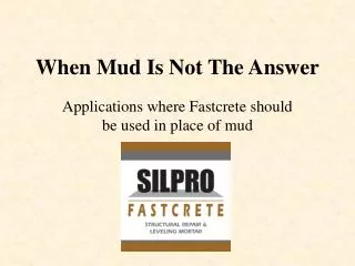 When Mud Is Not The Answer