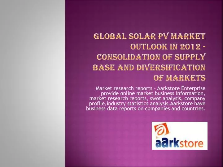 global solar pv market outlook in 2012 consolidation of supply base and diversification of markets