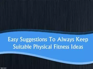 Easy Suggestions To Always Keep Suitable Physical Fitness Id
