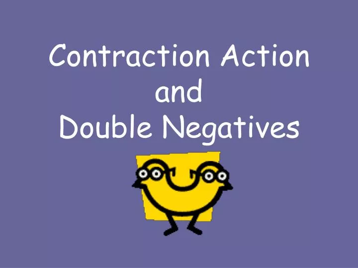 contraction action and double negatives