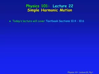 Physics 101: Lecture 22 Simple Harmonic Motion