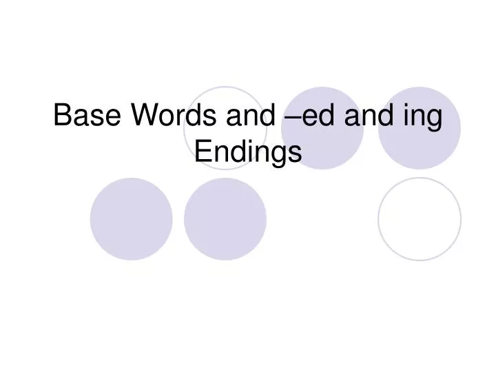base words and ed and ing endings