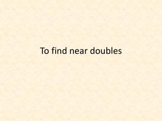 to find near doubles