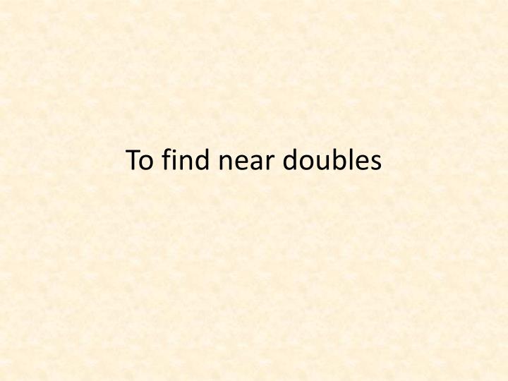 to find near doubles