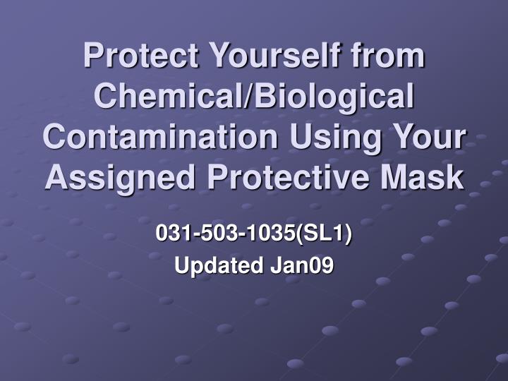 protect yourself from chemical biological contamination using your assigned protective mask