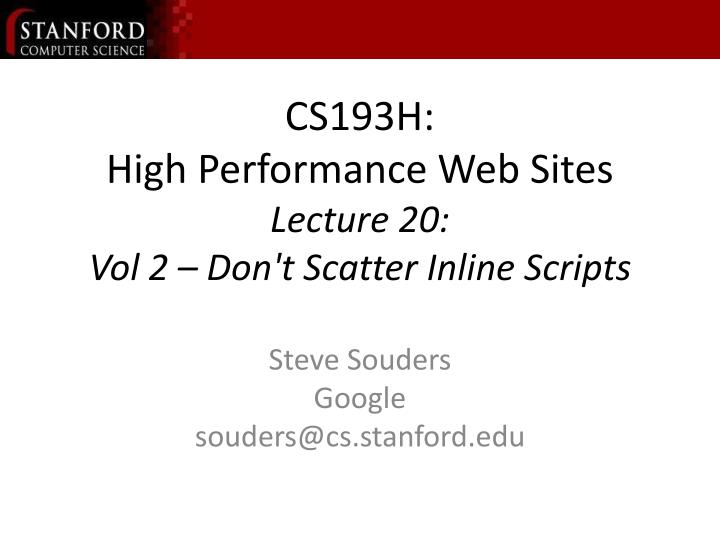 cs193h high performance web sites lecture 20 vol 2 don t scatter inline scripts