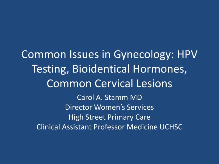 common issues in gynecology hpv testing bioidentical hormones common cervical lesions
