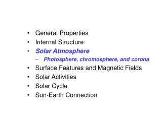 General Properties Internal Structure Solar Atmosphere Photosphere, chromosphere, and corona Surface Features and Magnet