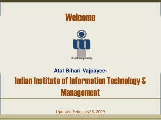 Welcome Atal Bihari Vajpayee- Indian Institute of Information Technology &amp; Management Updated February26, 2009