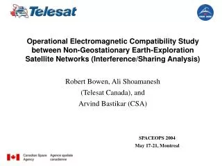 Robert Bowen, Ali Shoamanesh (Telesat Canada), and Arvind Bastikar (CSA) SPACEOPS 2004 				May 17-21, Montreal