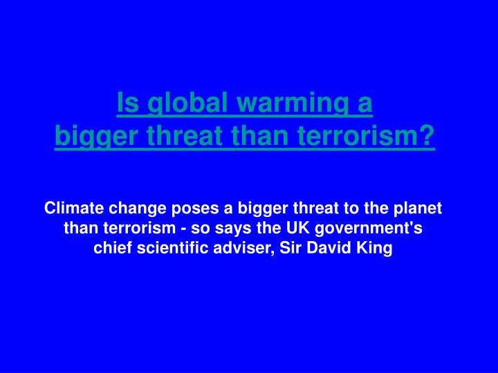 is global warming a bigger threat than terrorism