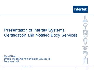 Presentation of Intertek Systems Certification and Notified Body Services Mary P Ryan Director Intertek AMTAC Certifica