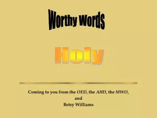 Coming to you from the OED , the AHD , the MWO , and Betsy Williams