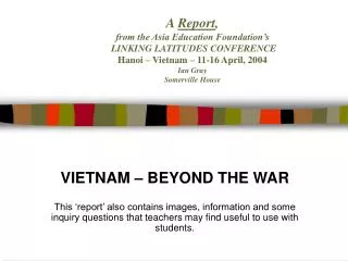 A Report , from the Asia Education Foundation’s LINKING LATITUDES CONFERENCE Hanoi – Vietnam – 11-16 April, 2004 Ian