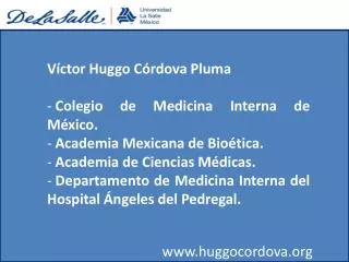 Víctor Huggo Córdova Pluma Colegio de Medicina Interna de México. Academia Mexicana de Bioética. Academia de Ciencias