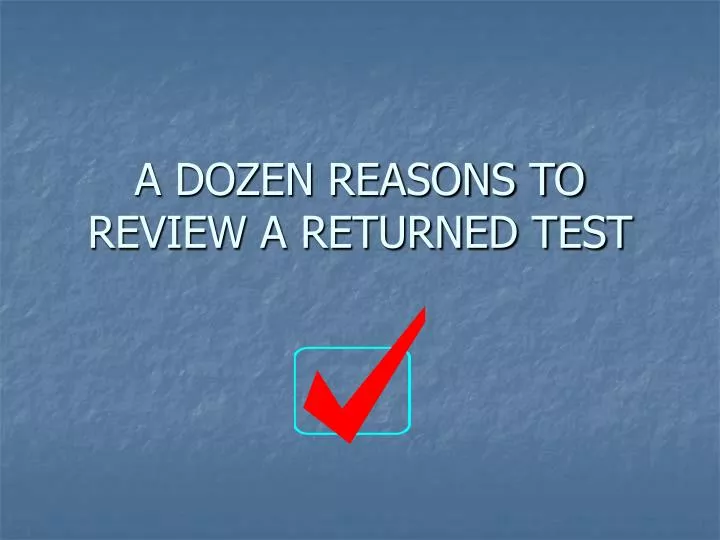 a dozen reasons to review a returned test