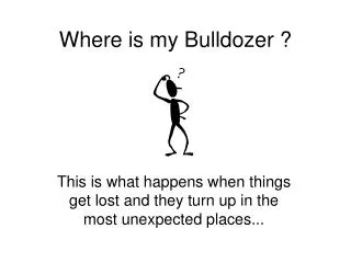 Where is my Bulldozer ?