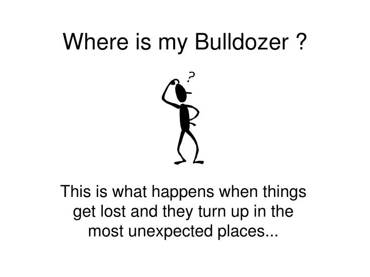 where is my bulldozer