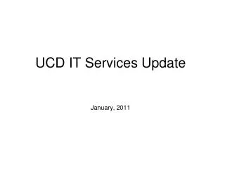 UCD IT Services Update January, 2011