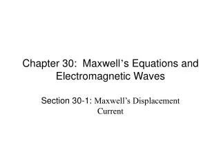 Chapter 30: Maxwell ’ s Equations and Electromagnetic Waves