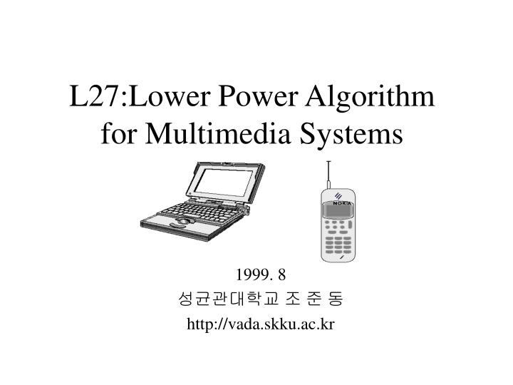l27 lower power algorithm for multimedia systems