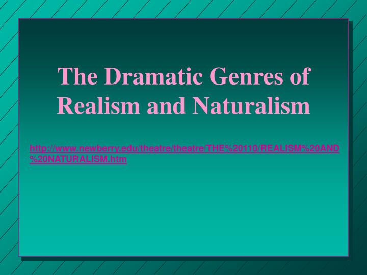 the dramatic genres of realism and naturalism