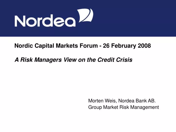 nordic capital markets forum 26 february 2008 a risk managers view on the credit crisis