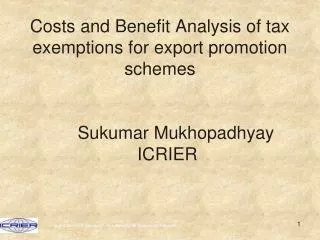 Costs and Benefit Analysis of tax exemptions for export promotion schemes 	Sukumar Mukhopadhyay ICRIER