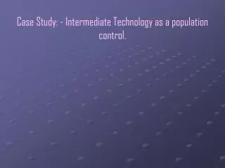 Case Study: - Intermediate Technology as a population control.