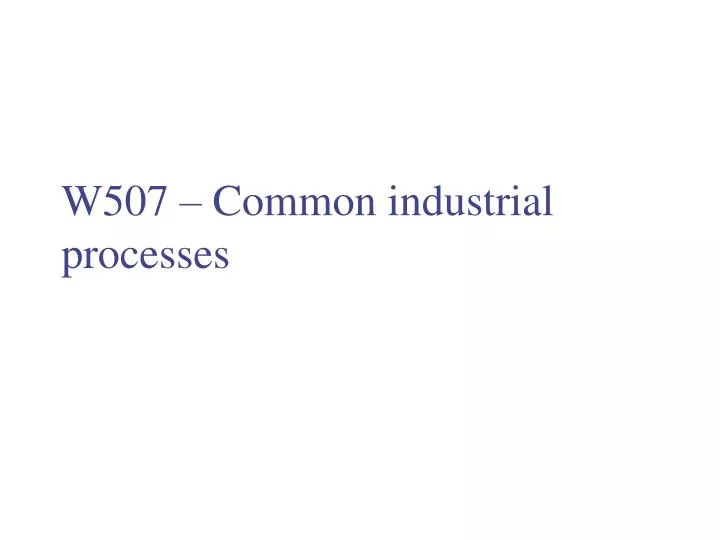 w507 common industrial processes