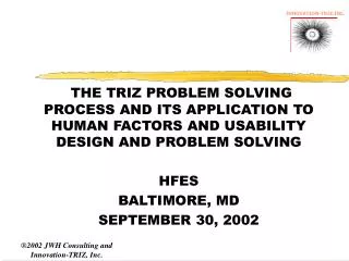 THE TRIZ PROBLEM SOLVING PROCESS AND ITS APPLICATION TO HUMAN FACTORS AND USABILITY DESIGN AND PROBLEM SOLVING HFES BALT