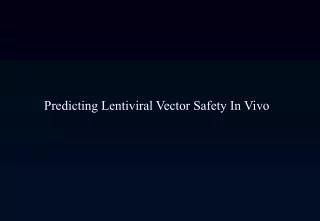 Predicting Lentiviral Vector Safety In Vivo