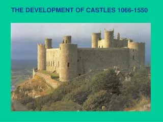 THE DEVELOPMENT OF CASTLES 1066-1550