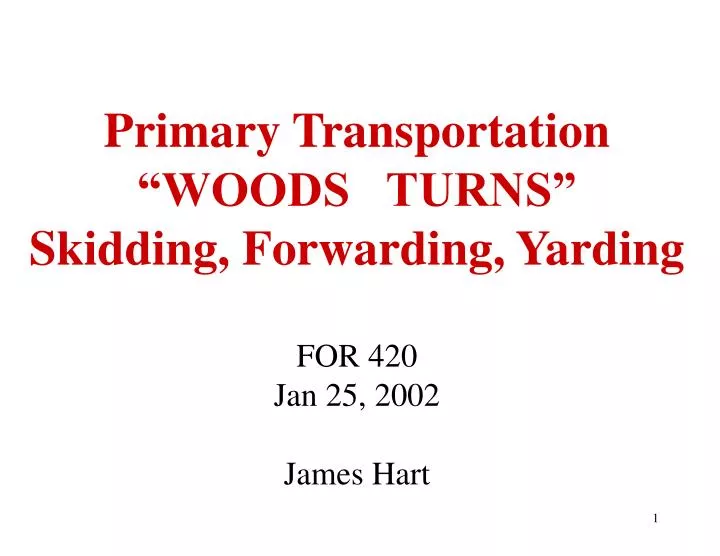 primary transportation woods turns skidding forwarding yarding for 420 jan 25 2002 james hart