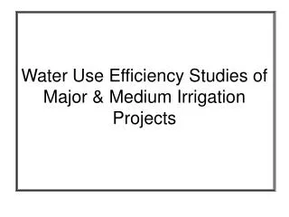 Water Use Efficiency Studies of Major &amp; Medium Irrigation Projects