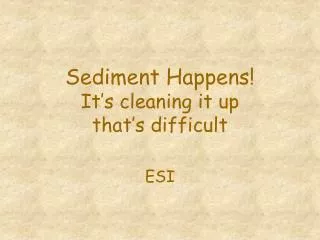 Sediment Happens! It’s cleaning it up that’s difficult