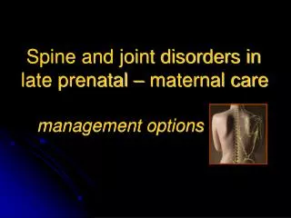 Spine and joint disorders in late prenatal – maternal care management options