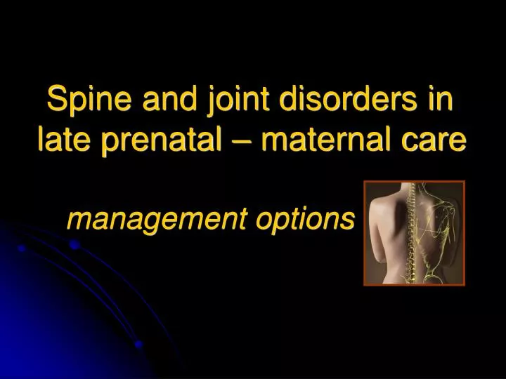 spine and joint disorders in late prenatal maternal care management options
