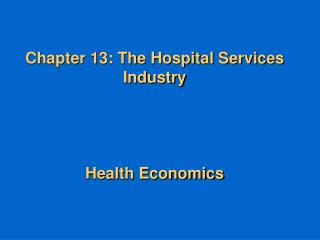 Chapter 13: The Hospital Services Industry Health Economics