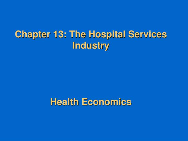 chapter 13 the hospital services industry health economics