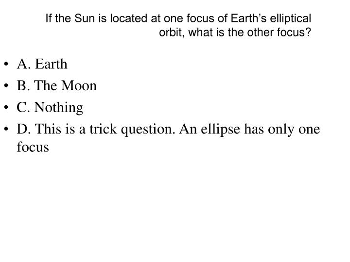 if the sun is located at one focus of earth s elliptical orbit what is the other focus