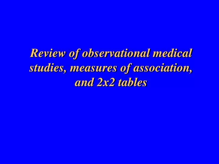 review of observational medical studies measures of association and 2x2 tables