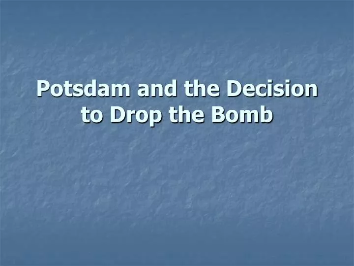potsdam and the decision to drop the bomb
