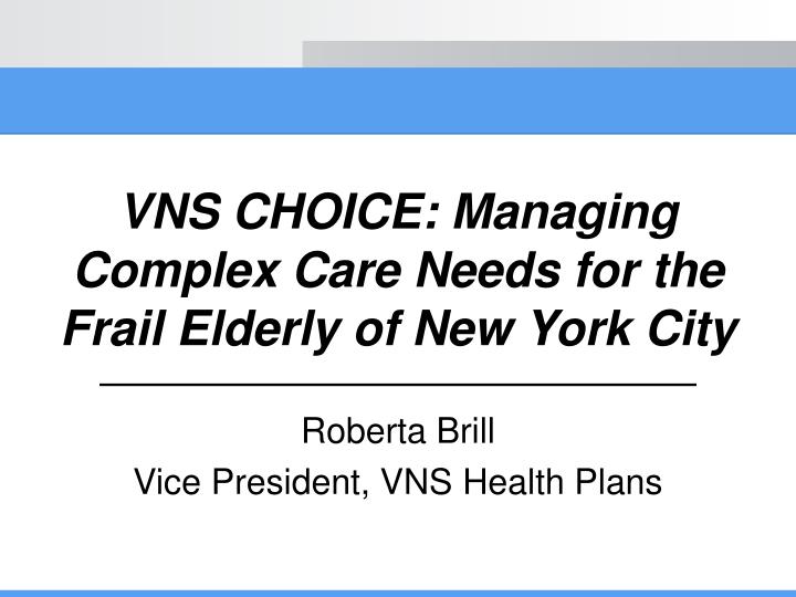 vns choice managing complex care needs for the frail elderly of new york city