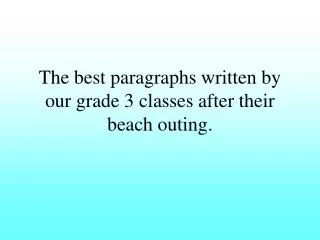 The best paragraphs written by our grade 3 classes after their beach outing.
