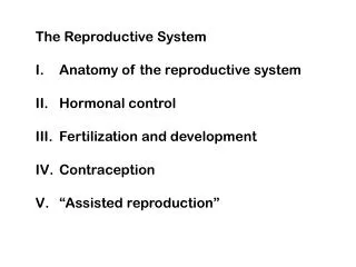 The Reproductive System Anatomy of the reproductive system Hormonal control Fertilization and development Contraception
