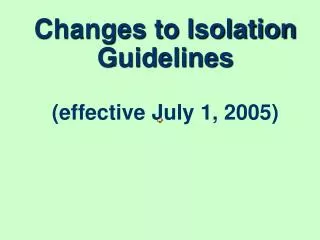 Changes to Isolation Guidelines (effective July 1, 2005)