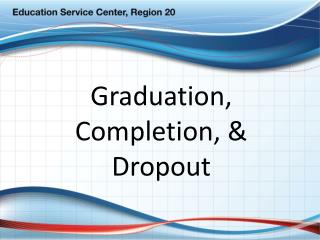 Graduation, Completion, &amp; Dropout